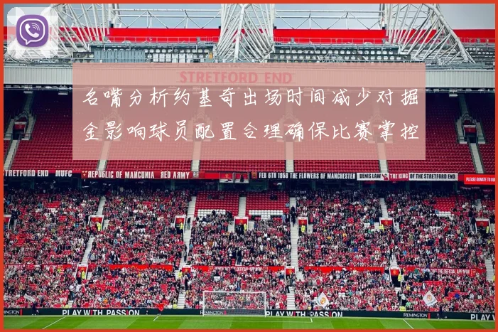 名嘴分析约基奇出场时间减少对掘金影响球员配置合理确保比赛掌控
