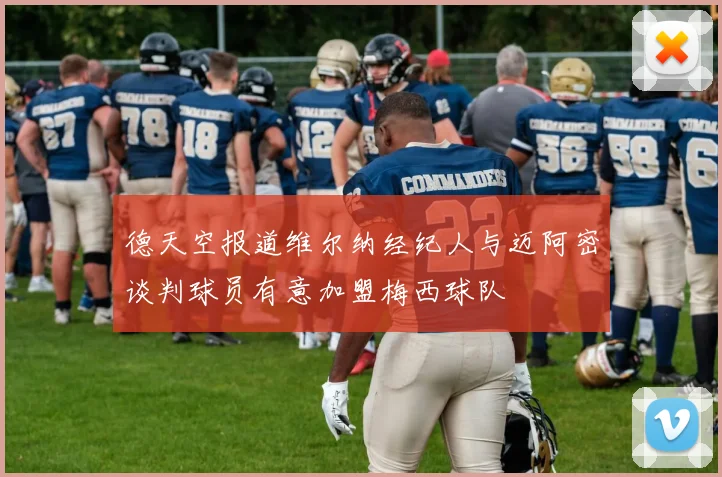 德天空报道维尔纳经纪人与迈阿密谈判球员有意加盟梅西球队