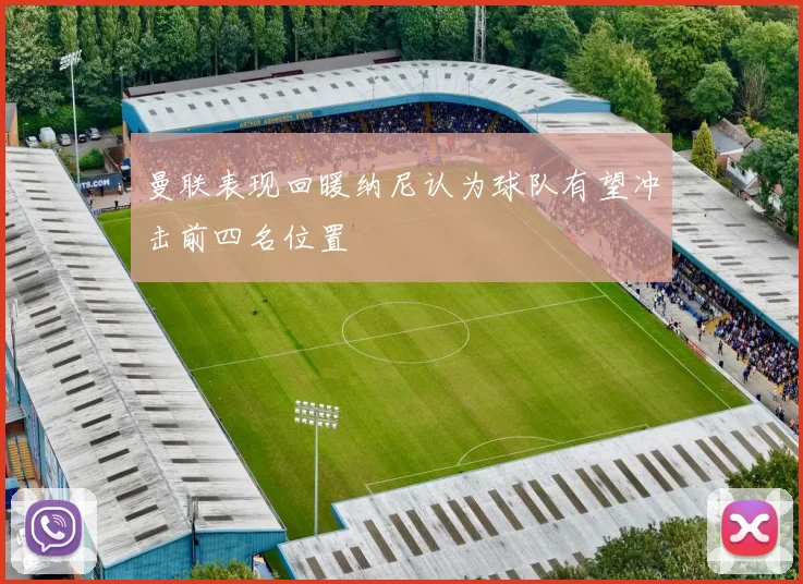 曼联表现回暖纳尼认为球队有望冲击前四名位置