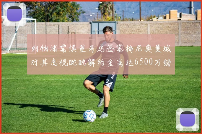 利物浦需慎重考虑签塞梅尼奥曼城对其虎视眈眈解约金高达6500万镑