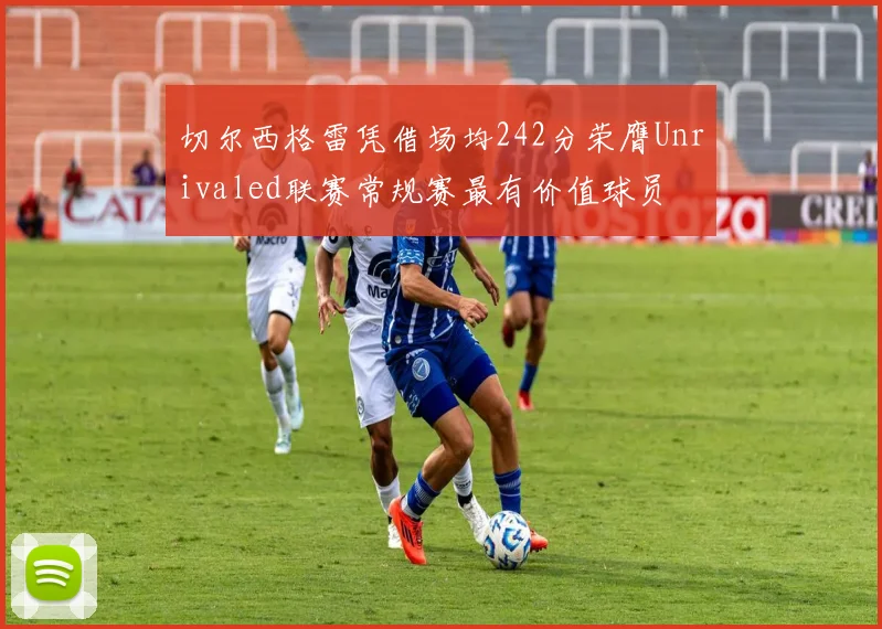 切尔西格雷凭借场均242分荣膺Unrivaled联赛常规赛最有价值球员